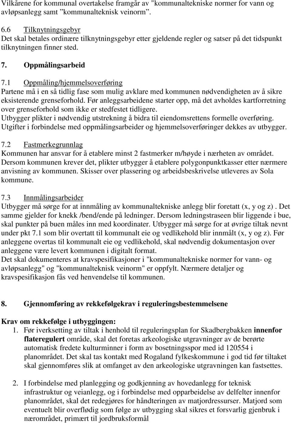 1 Oppmåling/hjemmelsoverføring Partene må i en så tidlig fase som mulig avklare med kommunen nødvendigheten av å sikre eksisterende grenseforhold.