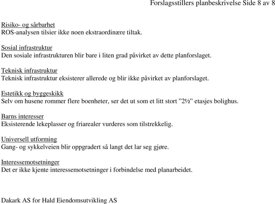 Teknisk infrastruktur Teknisk infrastruktur eksisterer allerede og blir ikke påvirket av planforslaget.