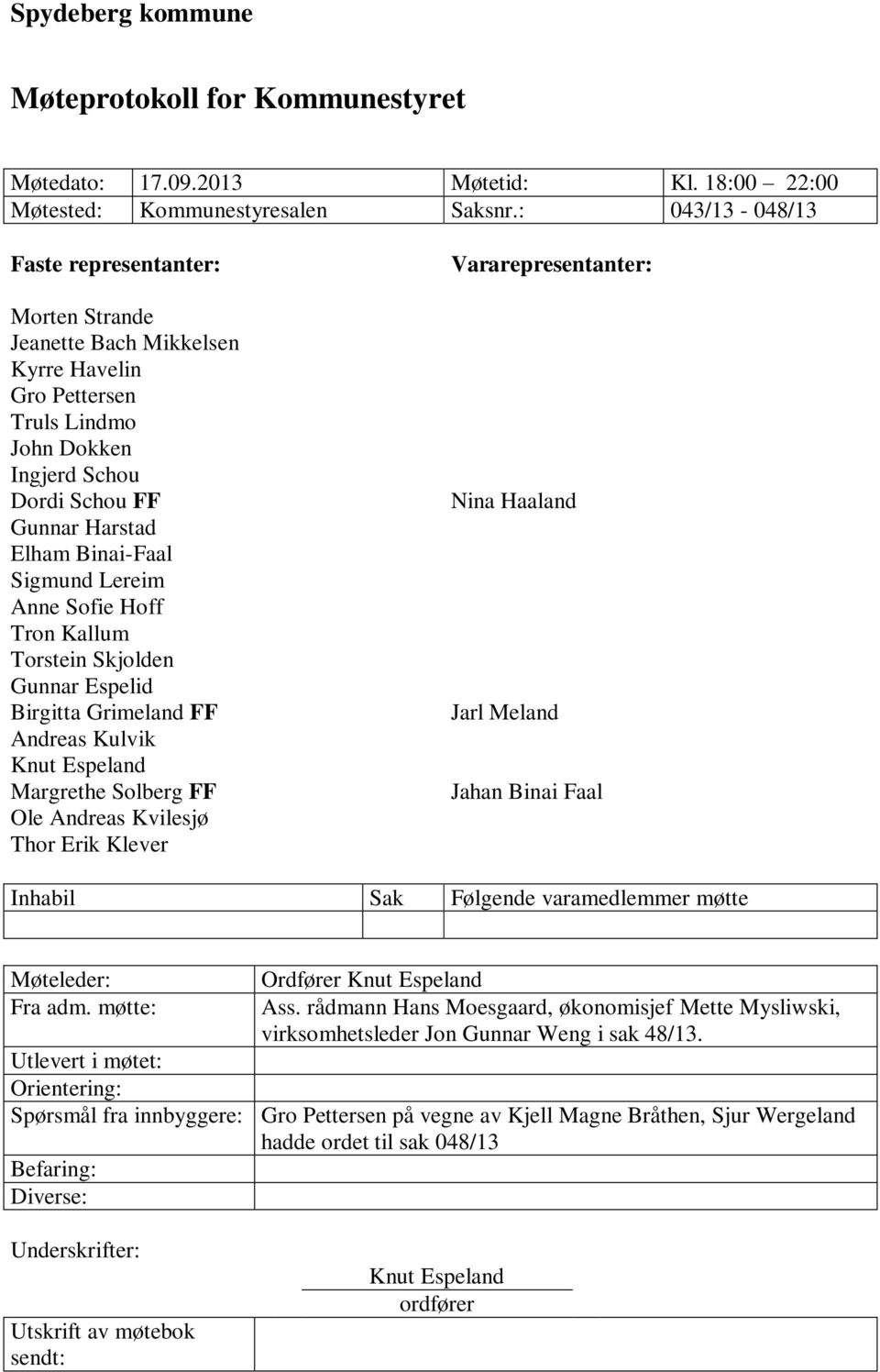 Lereim Anne Sofie Hoff Tron Kallum Torstein Skjolden Gunnar Espelid Birgitta Grimeland FF Andreas Kulvik Knut Espeland Margrethe Solberg FF Ole Andreas Kvilesjø Thor Erik Klever Vararepresentanter: