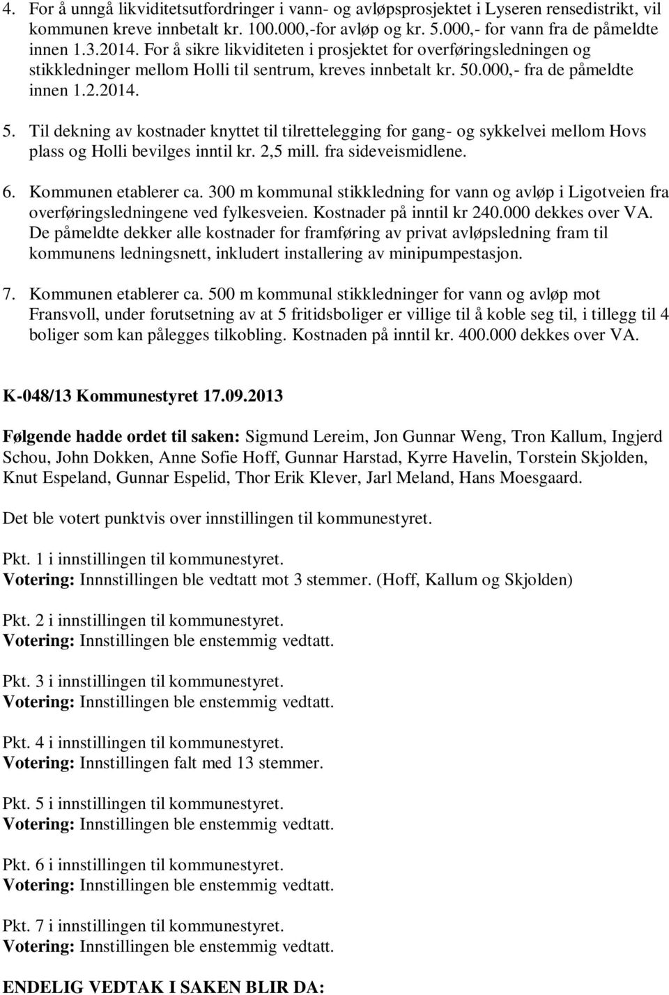 .000,- fra de påmeldte innen 1.2.2014. 5. Til dekning av kostnader knyttet til tilrettelegging for gang- og sykkelvei mellom Hovs plass og Holli bevilges inntil kr. 2,5 mill. fra sideveismidlene. 6.