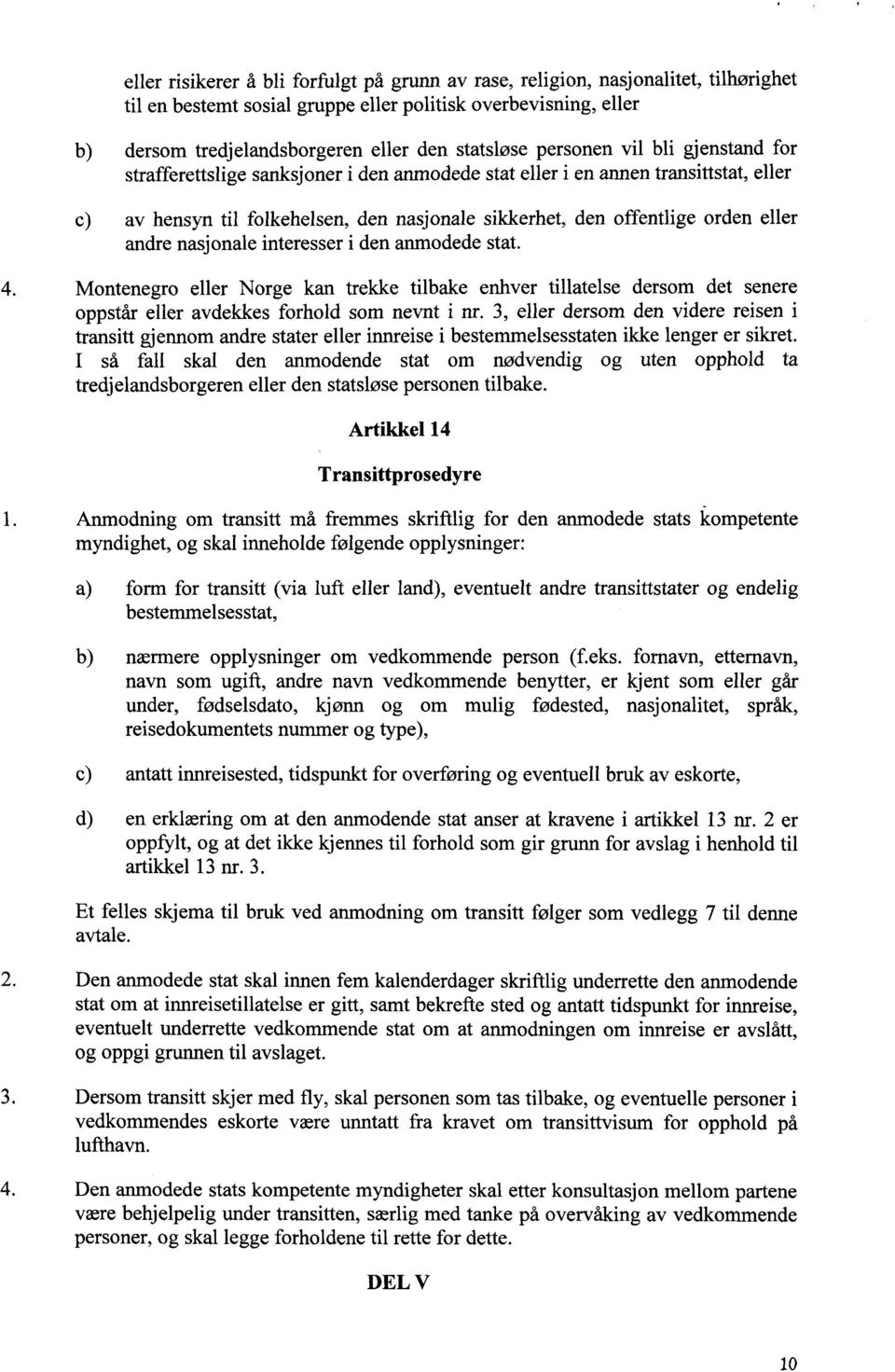 andre nasjonale interesser i den anmodede stat. 4. Montenegro eller Norge kan trekke tilbake enhver tillatelse dersom det senere oppstår eller avdekkes forhold som nevnt i nr.