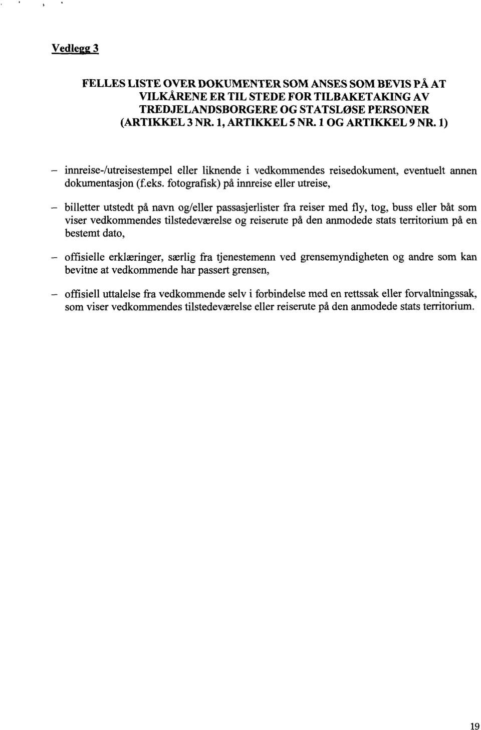 fotografisk) på innreise eller utreise, billetter utstedt på navn og/eller passasjerlister fra reiser med fly, tog, buss eller båt som viser vedkommendes tilstedeværelse og reiserute på den anmodede