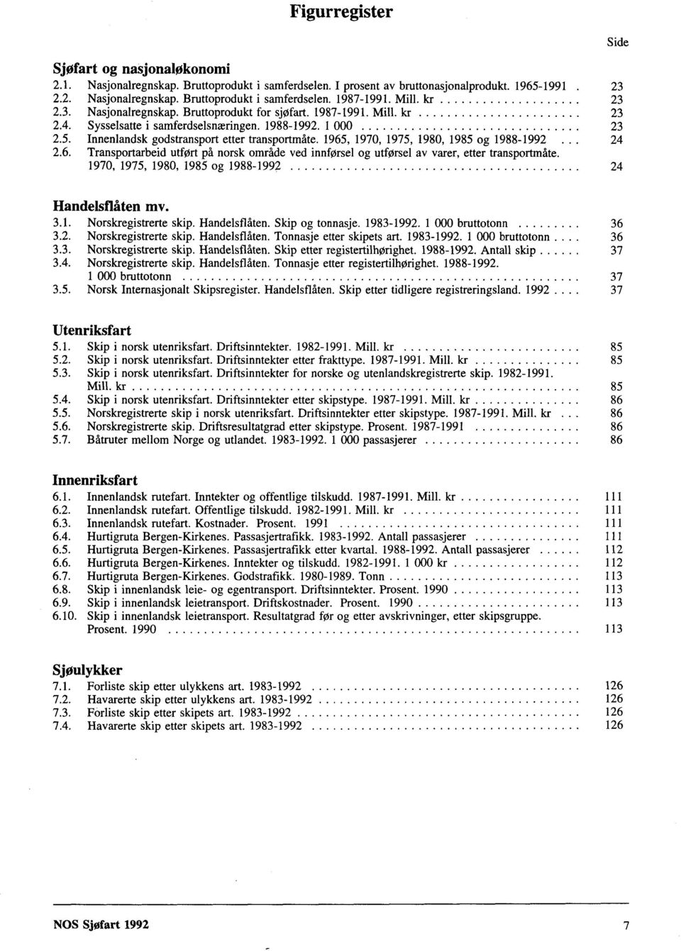 1965, 1970, 1975, 1980, 1985 og 1988-1992.. 24 2.6. Transportarbeid utført på norsk område ved innførsel og utførsel av varer, etter transportmåte.