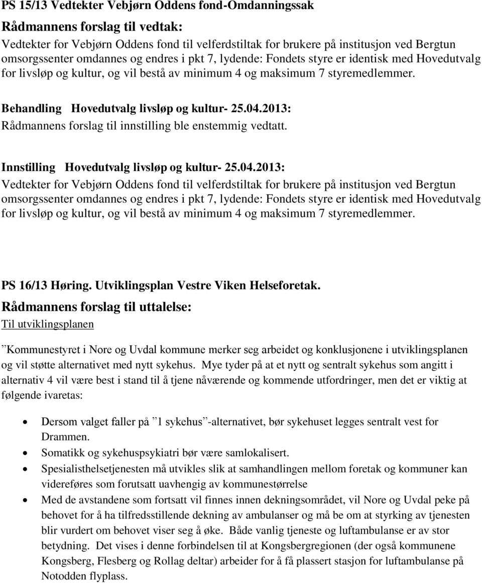 Rådmannens forslag til innstilling ble enstemmig vedtatt. Vedtekter for Vebjørn Oddens fond til velferdstiltak for brukere på institusjon ved Bergtun omsorgssenter omdannes  PS 16/13 Høring.