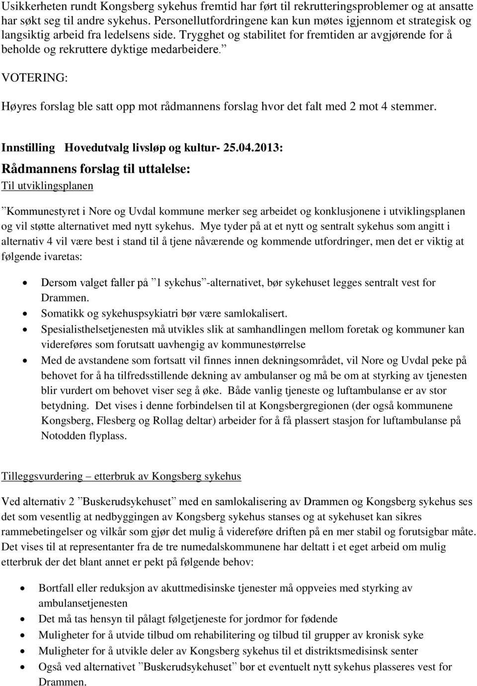 Trygghet og stabilitet for fremtiden ar avgjørende for å beholde og rekruttere dyktige medarbeidere. VOTERING: Høyres forslag ble satt opp mot rådmannens forslag hvor det falt med 2 mot 4 stemmer.