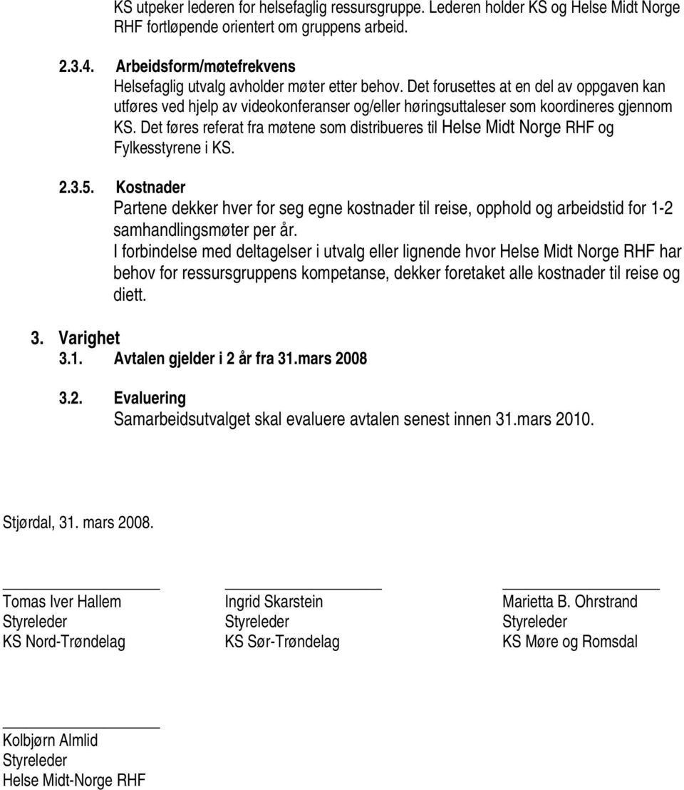 Det forusettes at en del av oppgaven kan utføres ved hjelp av videokonferanser og/eller høringsuttaleser som koordineres gjennom KS.