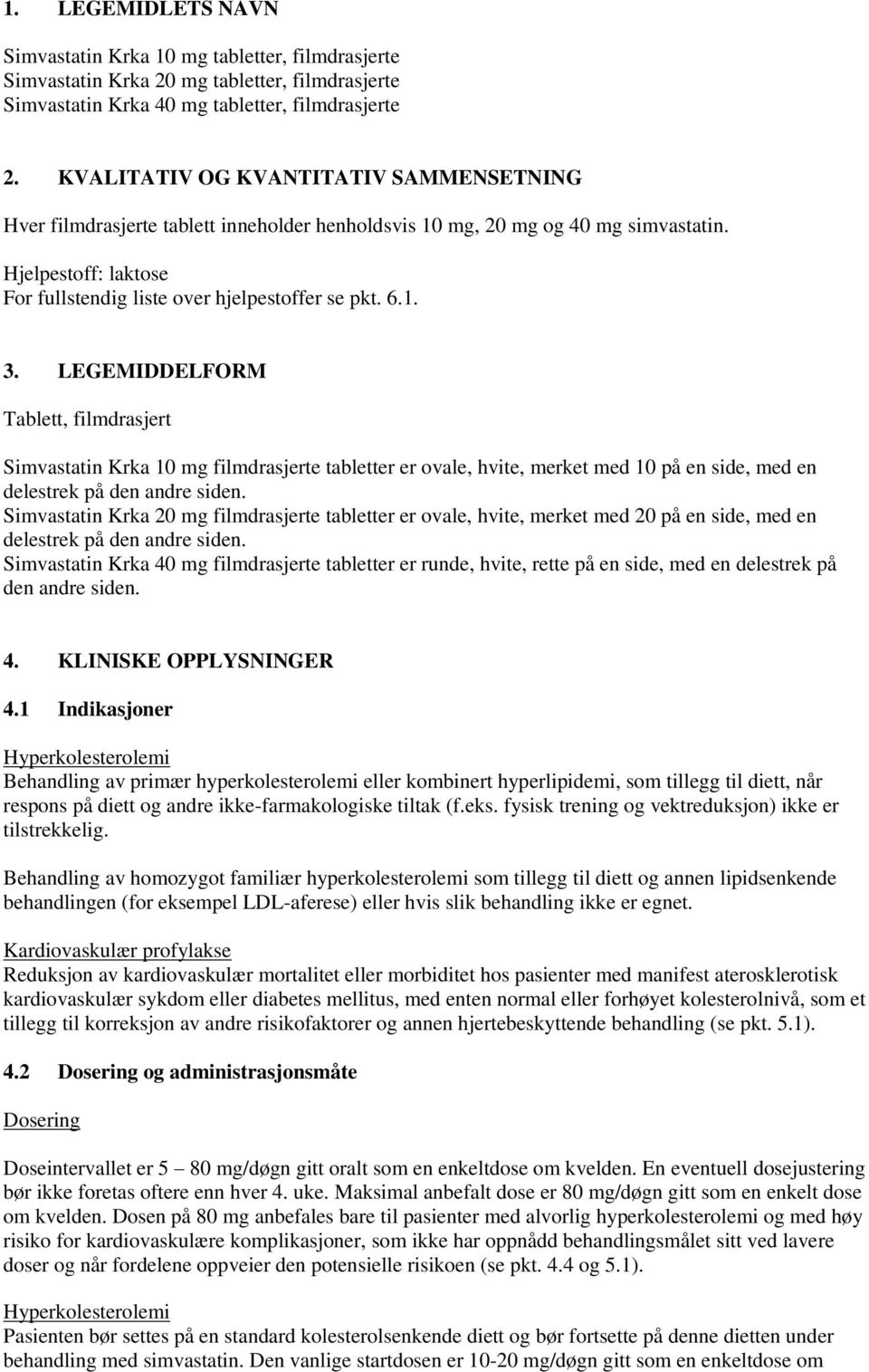 LEGEMIDDELFORM Tablett, filmdrasjert Simvastatin Krka 10 mg filmdrasjerte tabletter er ovale, hvite, merket med 10 på en side, med en delestrek på den andre siden.