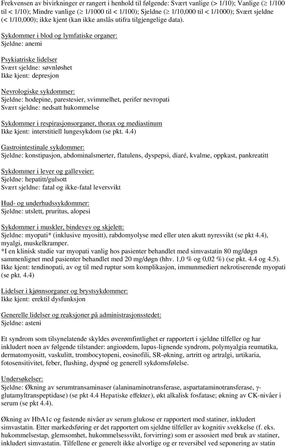 Sykdommer i blod og lymfatiske organer: Sjeldne: anemi Psykiatriske lidelser Svært sjeldne: søvnløshet Ikke kjent: depresjon Nevrologiske sykdommer: Sjeldne: hodepine, parestesier, svimmelhet,