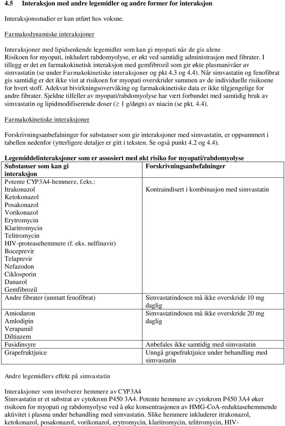 fibrater. I tillegg er det en farmakokinetisk interaksjon med gemfibrozil som gir økte plasmanivåer av simvastatin (se under Farmakokinetiske interaksjoner og pkt 4.3 og 4.4).