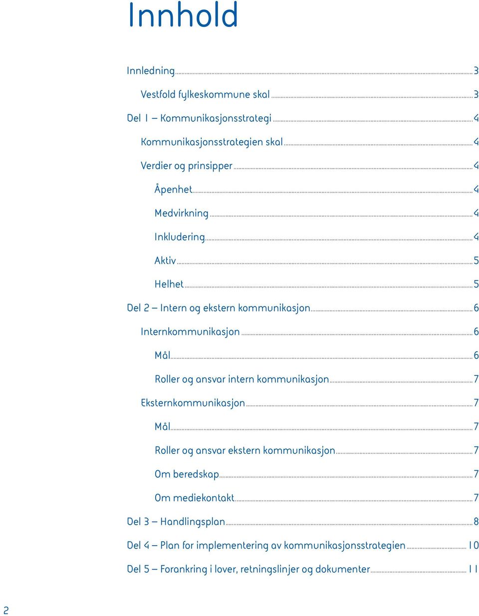 .. 6 Roller og ansvar intern kommunikasjon...7 Eksternkommunikasjon... 7 Mål... 7 Roller og ansvar ekstern kommunikasjon...7 Om beredskap.