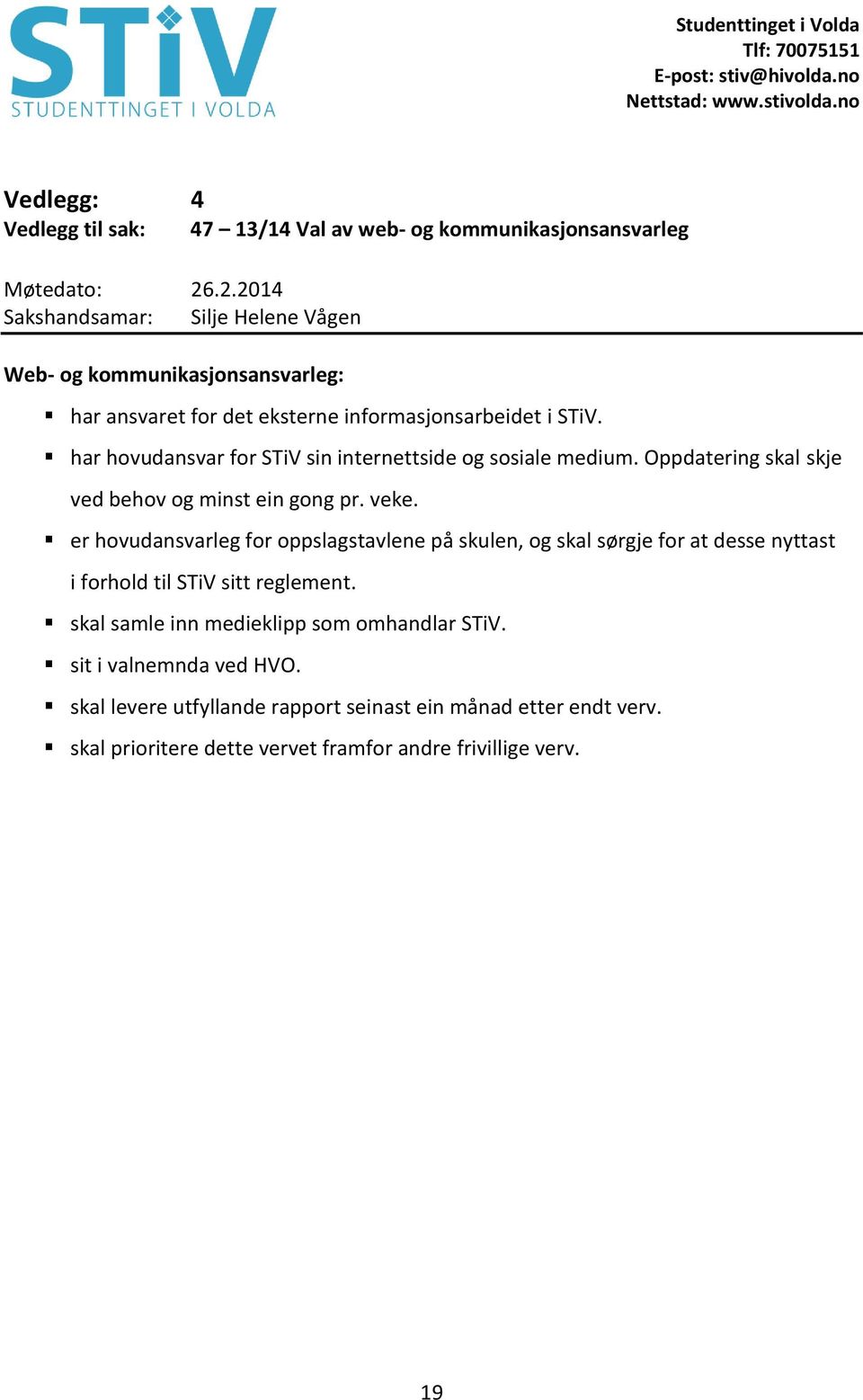 veke. er hovudansvarleg for oppslagstavlene på skulen, og skal sørgje for at desse nyttast i forhold til STiV sitt reglement.