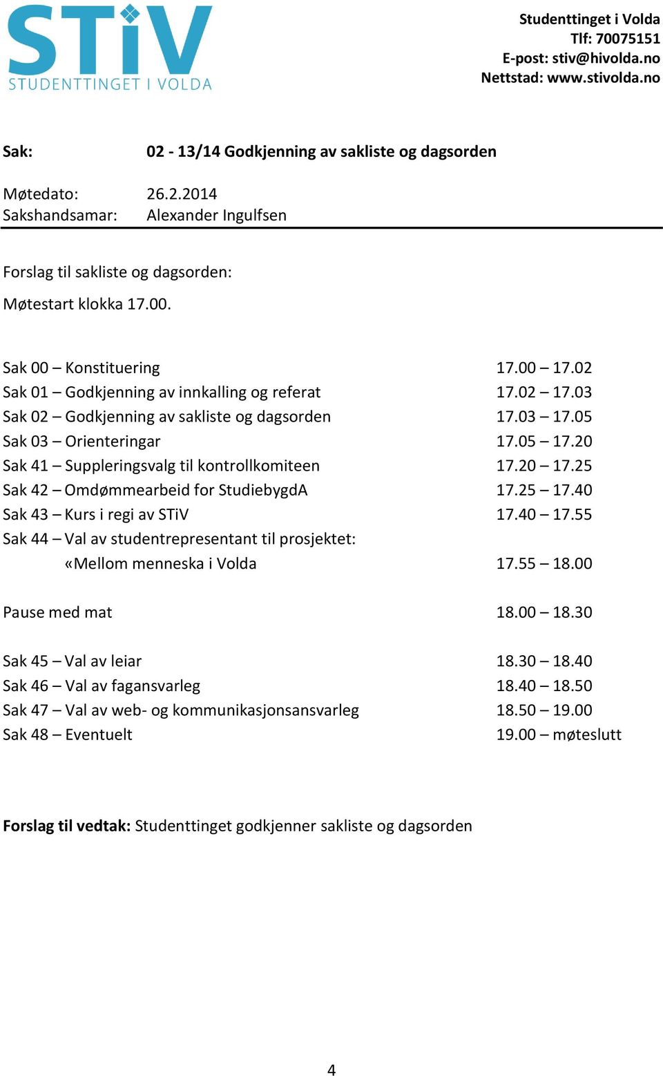 20 17.25 Sak 42 Omdømmearbeid for StudiebygdA 17.25 17.40 Sak 43 Kurs i regi av STiV 17.40 17.55 Sak 44 Val av studentrepresentant til prosjektet: «Mellom menneska i Volda 17.55 18.