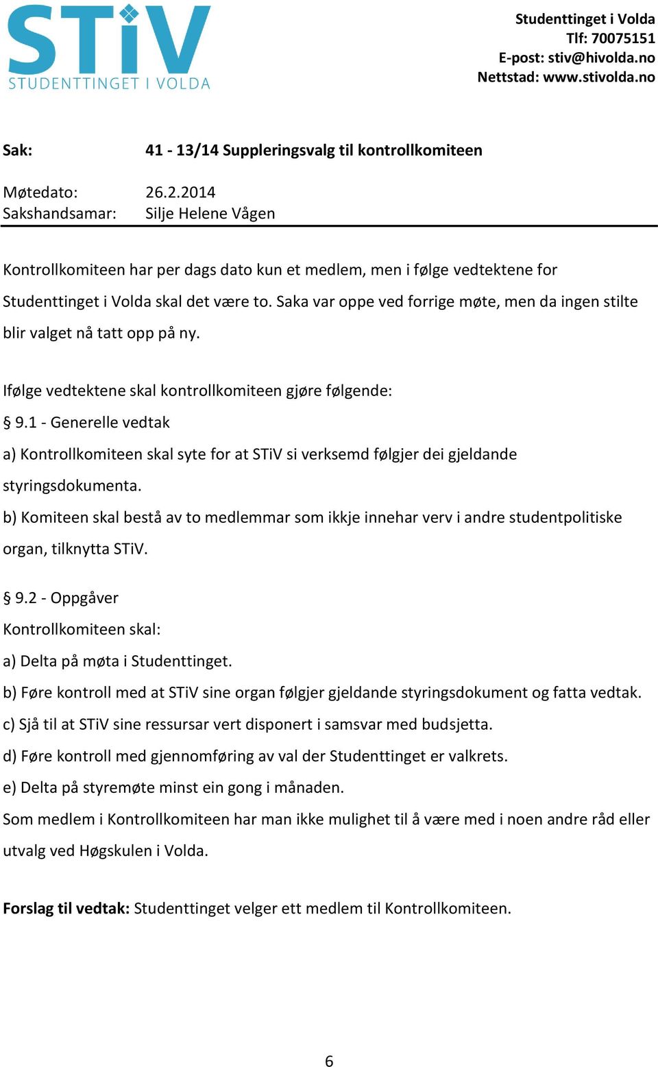 1 - Generelle vedtak a) Kontrollkomiteen skal syte for at STiV si verksemd følgjer dei gjeldande styringsdokumenta.