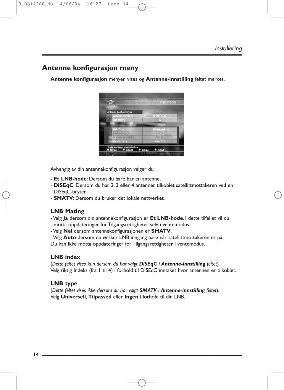 - SMATV: Dersom du bruker det lokale nettverket. LNB Mating - Velg Ja dersom din antennekonfigurasjon er Et LNB-hode.