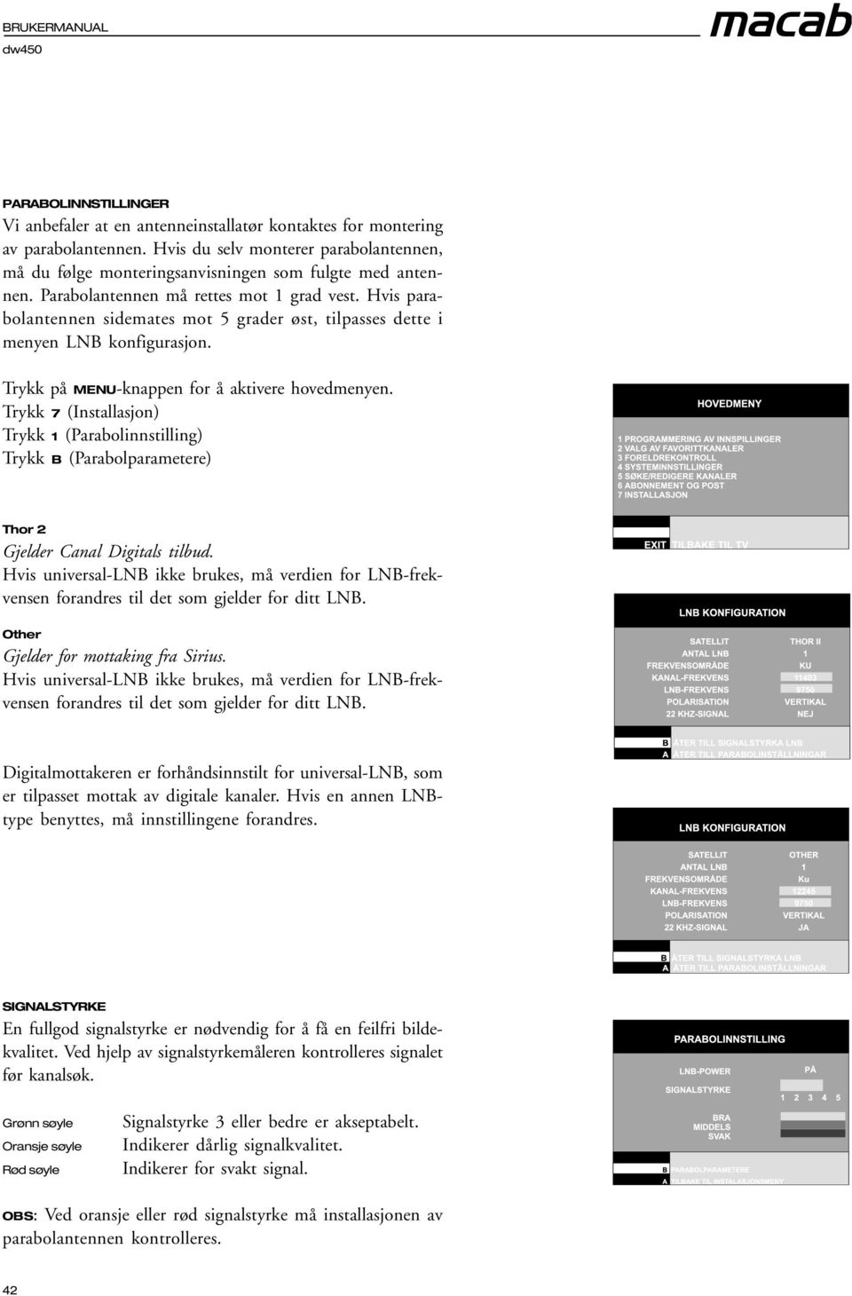 Trykk 7 (Installasjon) Trykk 1 (Parabolinnstilling) Trykk B (Parabolparametere) Thor 2 Gjelder Canal Digitals tilbud.