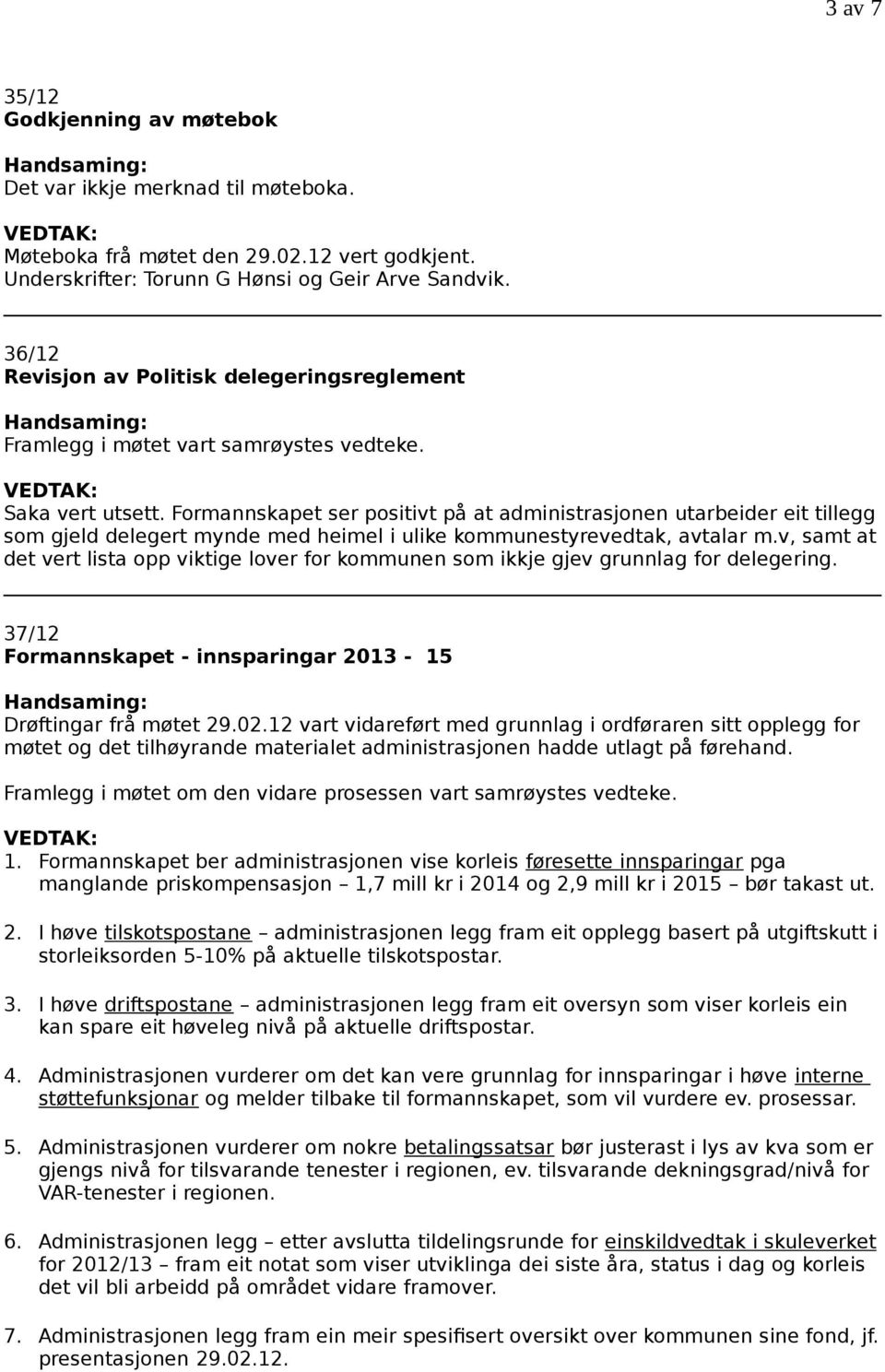 Formannskapet ser positivt på at administrasjonen utarbeider eit tillegg som gjeld delegert mynde med heimel i ulike kommunestyrevedtak, avtalar m.