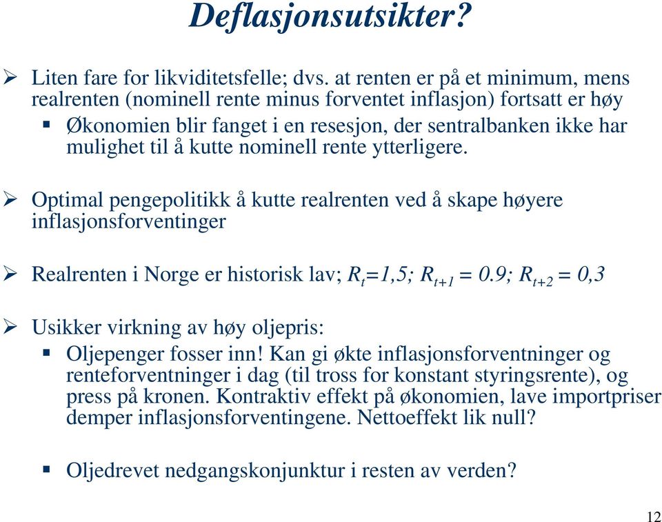 nominell rente ytterligere. Optimal pengepolitikk å kutte realrenten ved å skape høyere inflasjonsforventinger Realrenten i Norge er historisk lav; R t =1,5; R t+1 = 0.