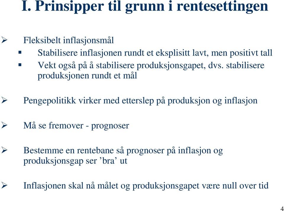 stabilisere produksjonen rundt et mål Pengepolitikk virker med etterslep på produksjon og inflasjon Må se