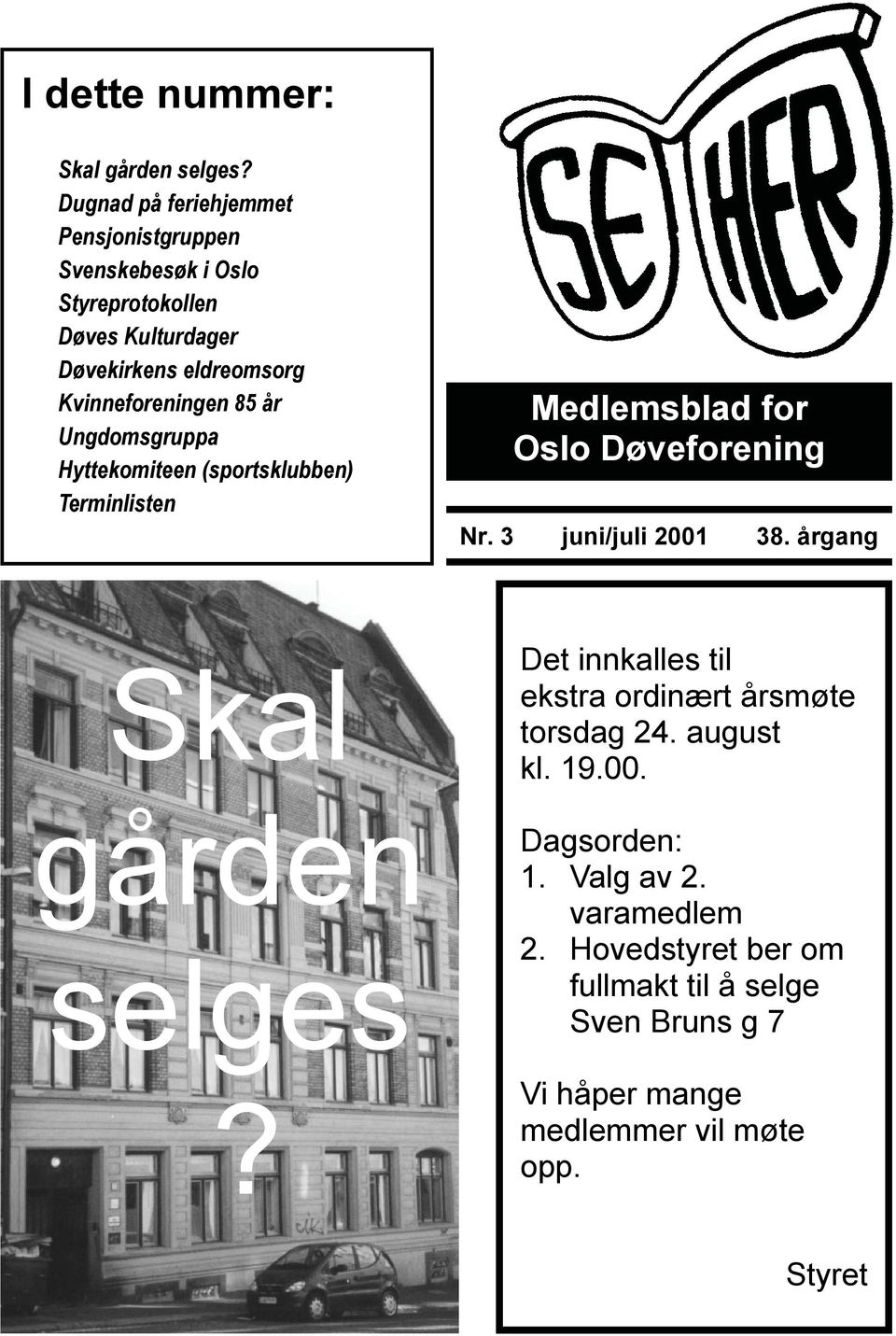 85 år Ungdomsgruppa Hyttekomiteen (sportsklubben) Terminlisten Medlemsblad for Oslo Døveforening Nr. 3 juni/juli 2001 38.