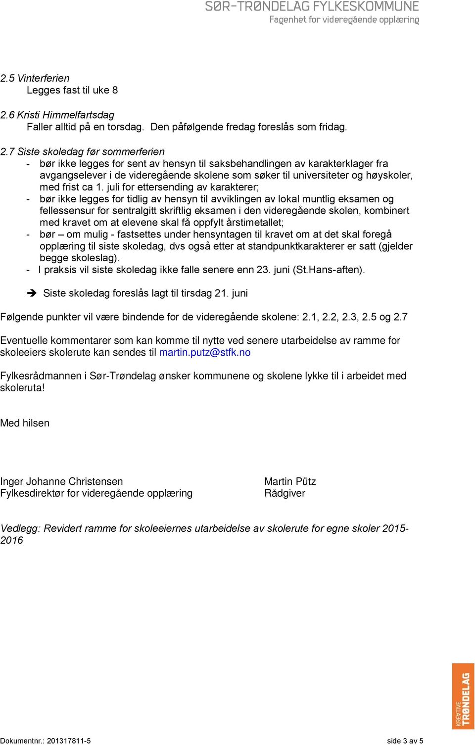 7 Siste skoledag før sommerferien - bør ikke legges for sent av hensyn til saksbehandlingen av karakterklager fra avgangselever i de videregående skolene som søker til universiteter og høyskoler, med