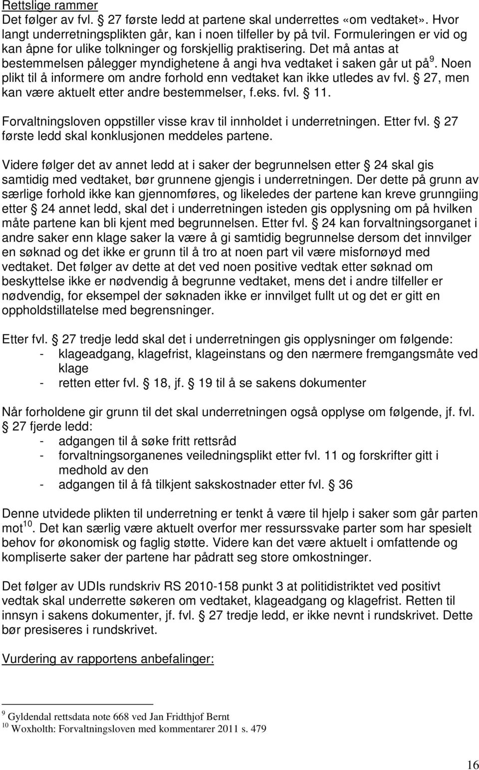 Noen plikt til å informere om andre forhold enn vedtaket kan ikke utledes av fvl. 27, men kan være aktuelt etter andre bestemmelser, f.eks. fvl. 11.