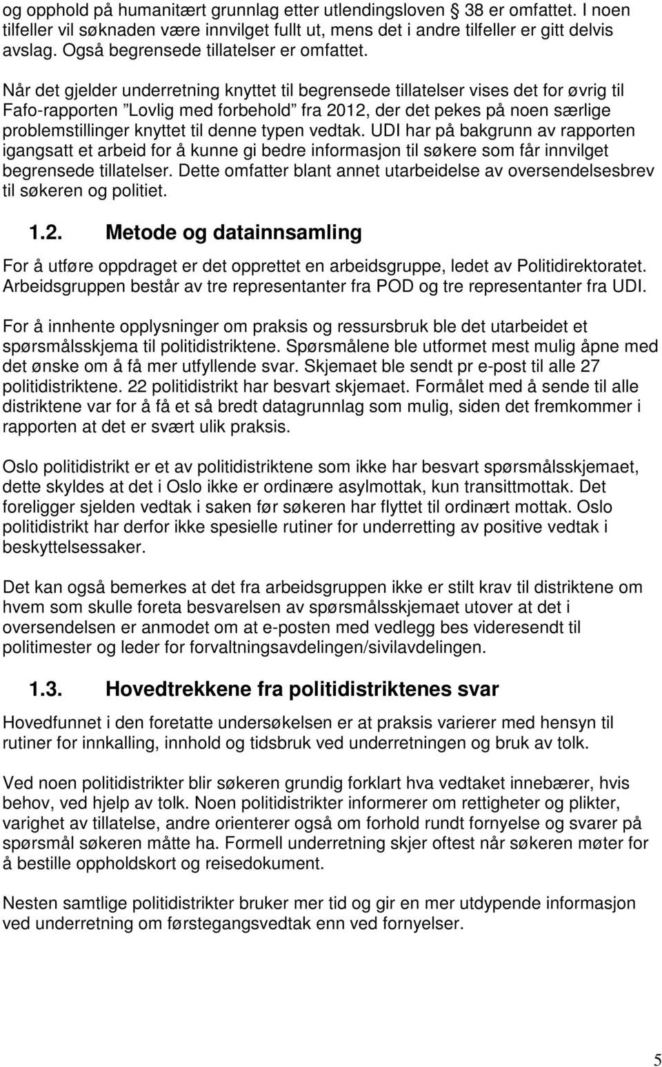 Når det gjelder underretning knyttet til begrensede tillatelser vises det for øvrig til Fafo-rapporten Lovlig med forbehold fra 2012, der det pekes på noen særlige problemstillinger knyttet til denne