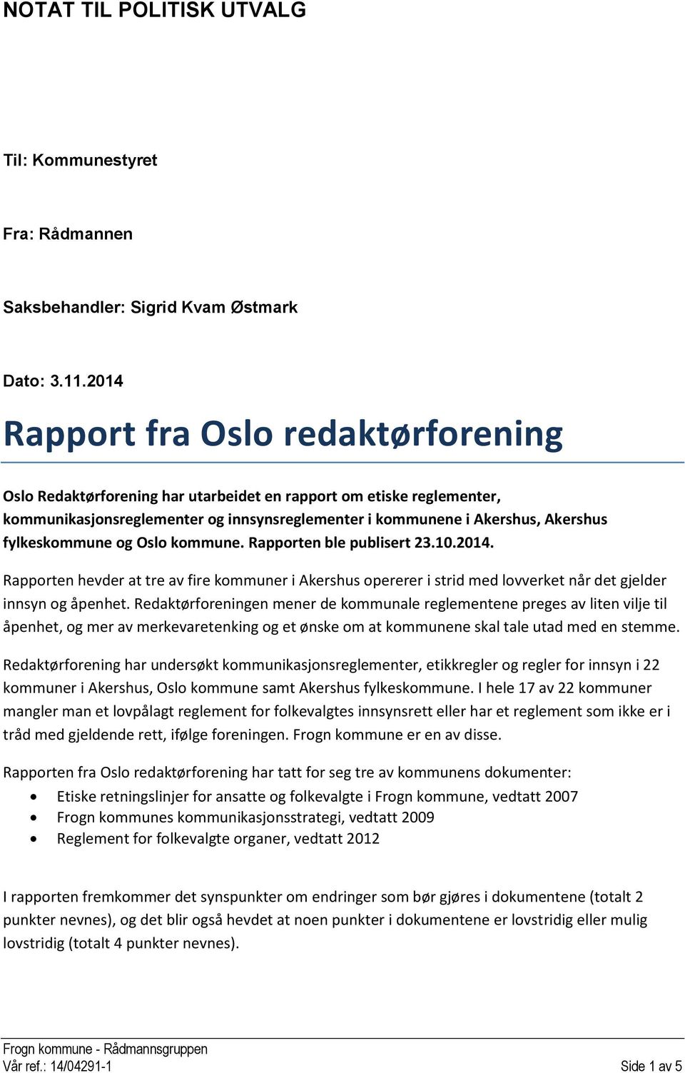 fylkeskommune og Oslo kommune. Rapporten ble publisert 23.10.2014. Rapporten hevder at tre av fire kommuner i Akershus opererer i strid med lovverket når det gjelder innsyn og åpenhet.