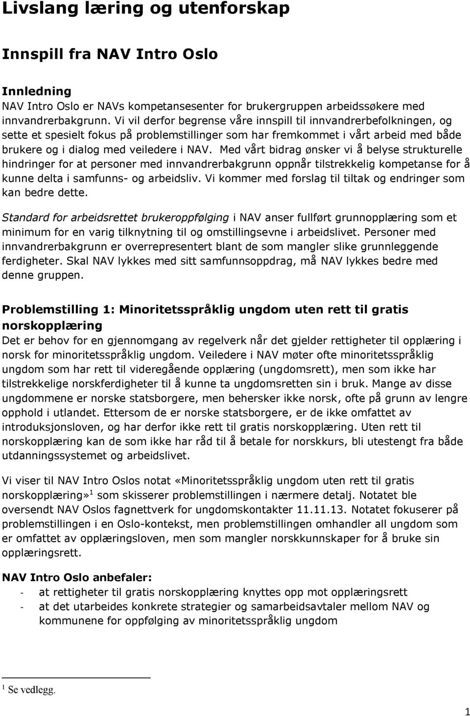 Med vårt bidrag ønsker vi å belyse strukturelle hindringer for at personer med innvandrerbakgrunn oppnår tilstrekkelig kompetanse for å kunne delta i samfunns- og arbeidsliv.