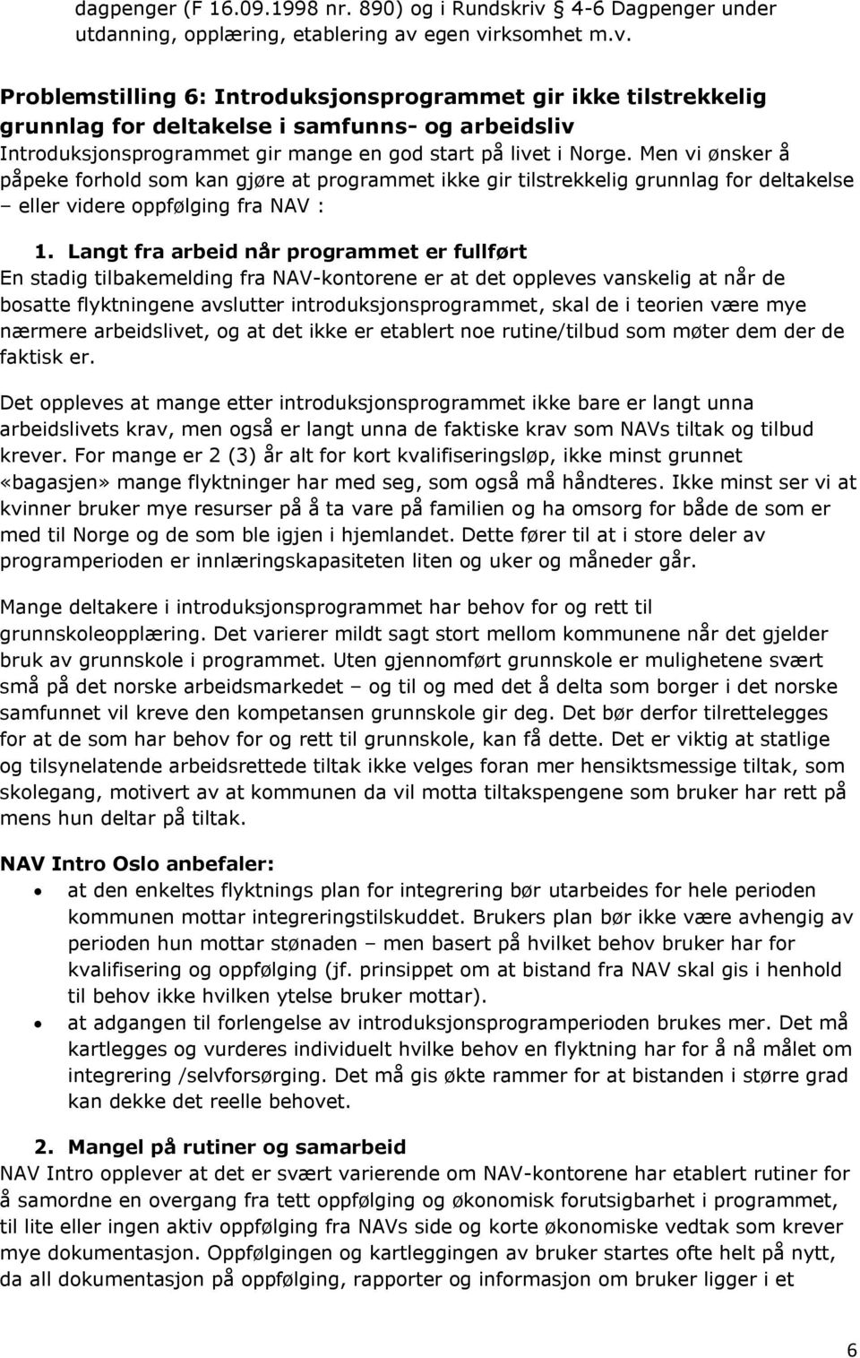 egen virksomhet m.v. Problemstilling 6: Introduksjonsprogrammet gir ikke tilstrekkelig grunnlag for deltakelse i samfunns- og arbeidsliv Introduksjonsprogrammet gir mange en god start på livet i Norge.