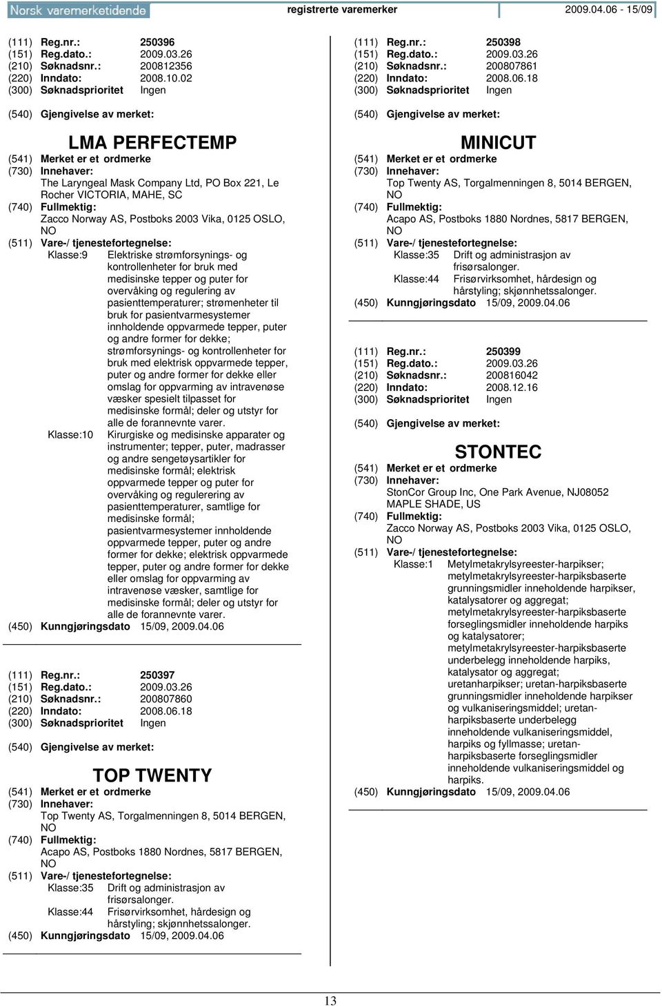 02 LMA PERFECTEMP The Laryngeal Mask Company Ltd, PO Box 221, Le Rocher VICTORIA, MAHE, SC Zacco Norway AS, Postboks 2003 Vika, 0125 OSLO, NO Klasse:9 Klasse:10 Elektriske strømforsynings- og