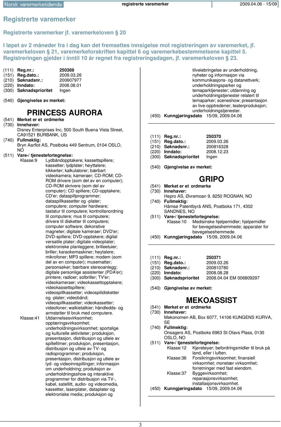 varemerkeloven 21, varemerkeforskriften kapittel 6 og varemerkebestemmelsene kapittel 5. Registreringen gjelder i inntil 10 år regnet fra registreringsdagen, jf. varemerkeloven 23. (111) Reg.nr.