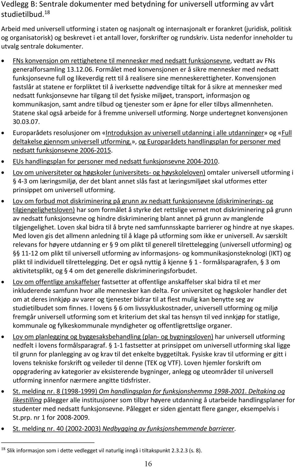 Lista nedenfor inneholder tu utvalg sentrale dokumenter. FNs konvensjon om rettighetene til mennesker med nedsatt funksjonsevne, vedtatt av FNs generalforsamling 13.12.06.