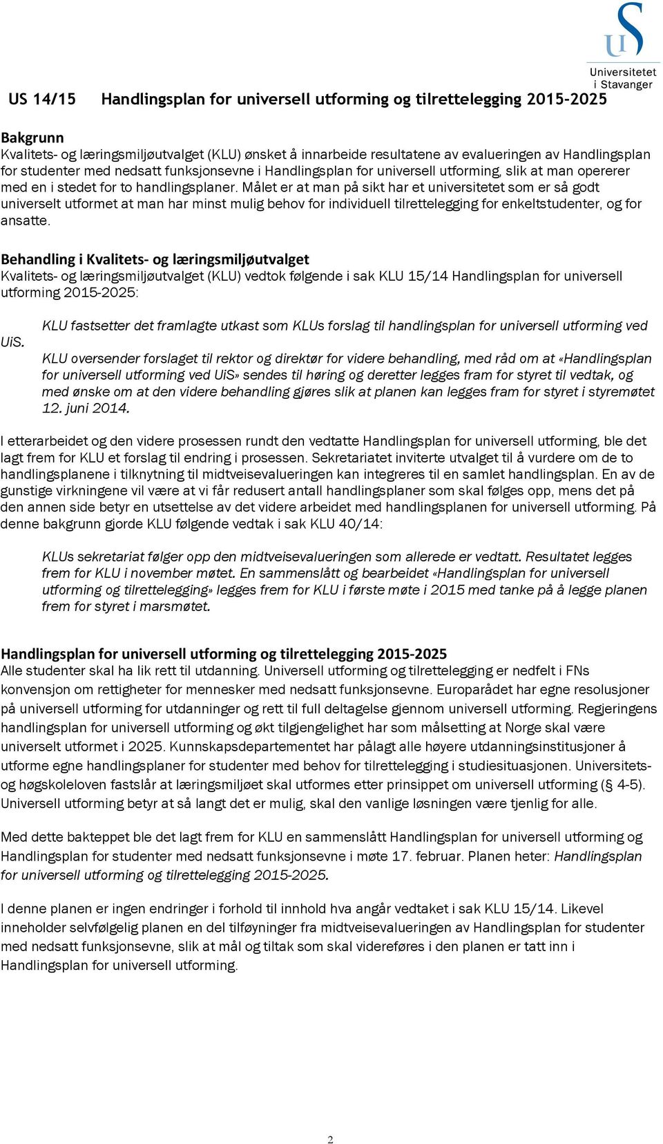 Målet er at man på sikt har et universitetet som er så godt universelt utformet at man har minst mulig behov for individuell tilrettelegging for enkeltstudenter, og for ansatte.