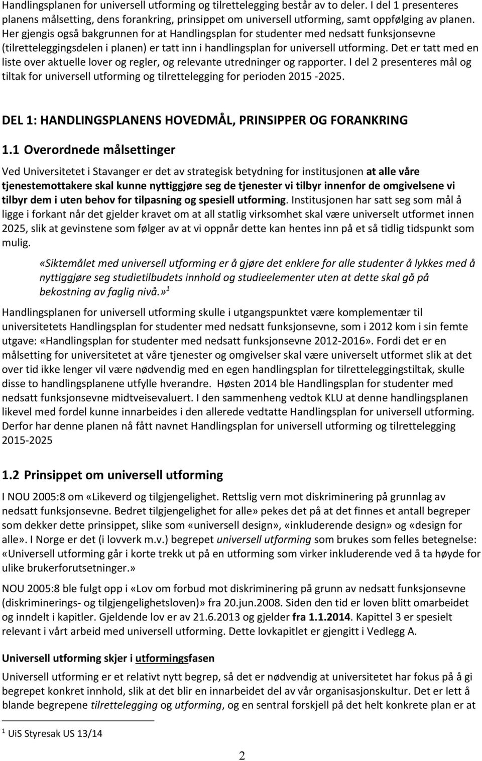 Det er tatt med en liste over aktuelle lover og regler, og relevante utredninger og rapporter. I del 2 presenteres mål og tiltak for universell utforming og tilrettelegging for perioden 2015 2025.