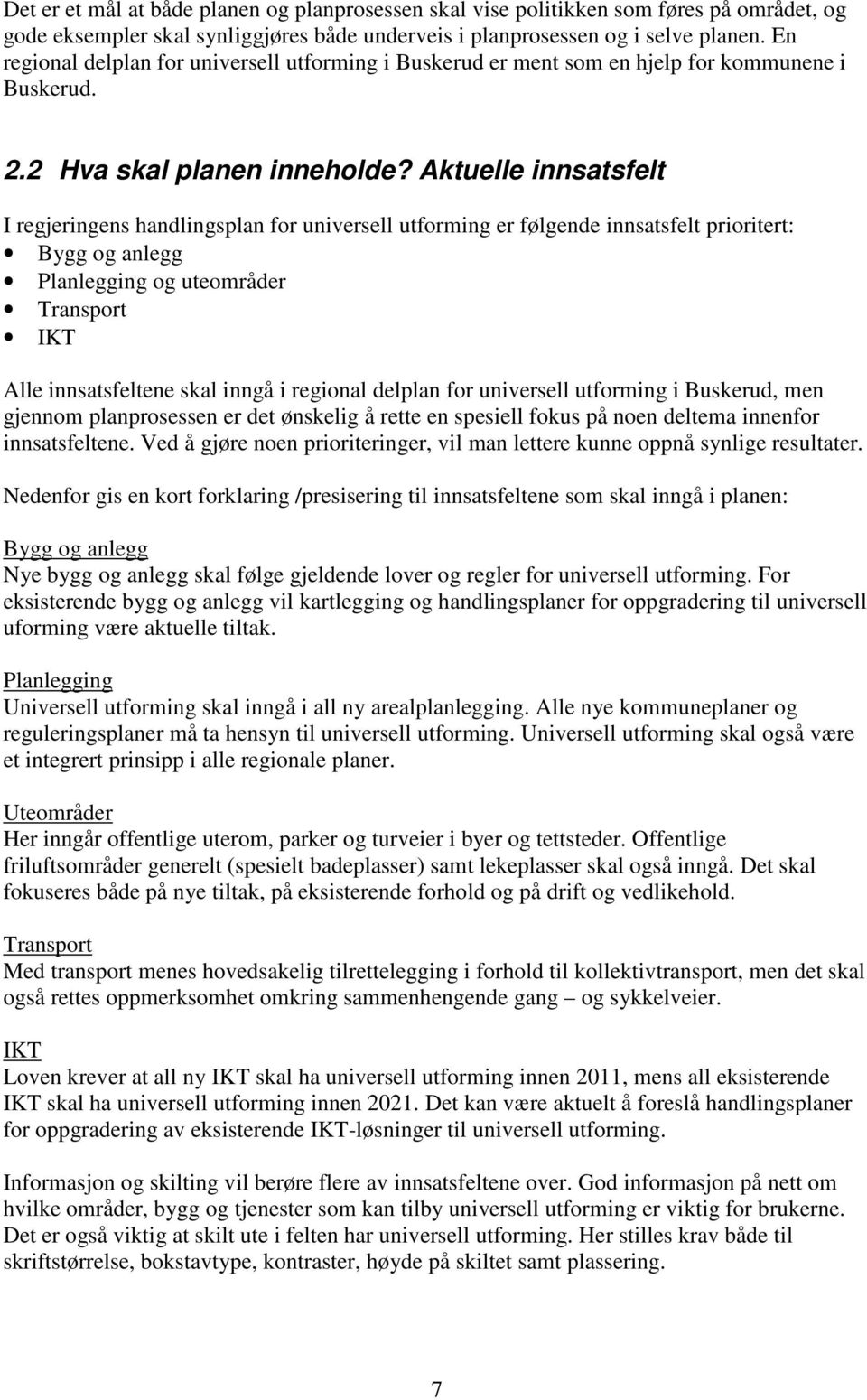 Aktuelle innsatsfelt I regjeringens handlingsplan for universell utforming er følgende innsatsfelt prioritert: Bygg og anlegg Planlegging og uteområder Transport IKT Alle innsatsfeltene skal inngå i