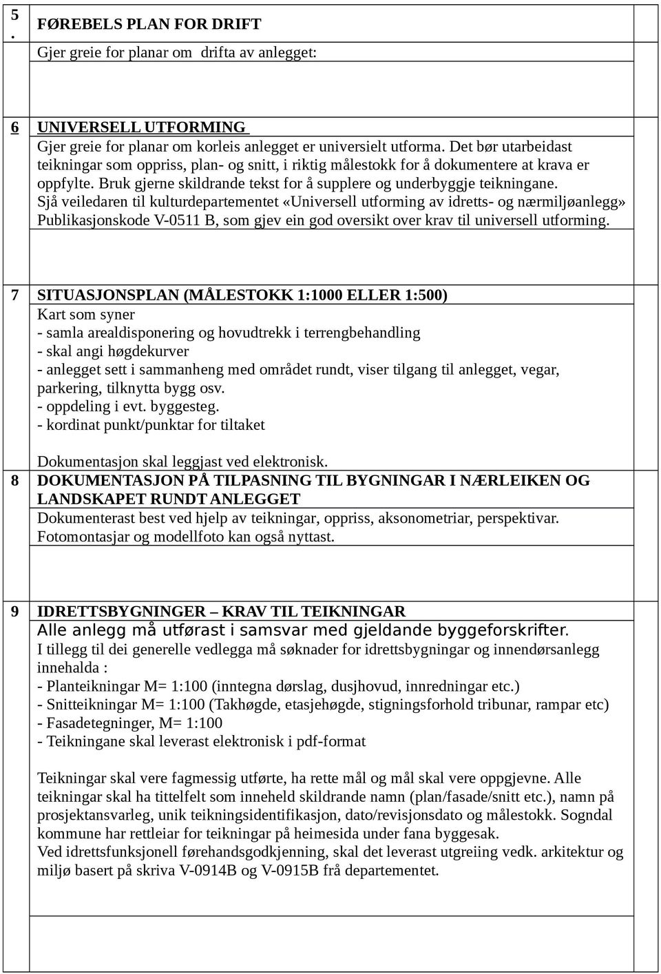 «Universell utforming av idretts- og nærmiljøanlegg» Publikasjonskode V-0511 B, som gjev ein god oversikt over krav til universell utforming 7 SITUASJONSPLAN (MÅLESTOKK 1:1000 ELLER 1:500) Kart som