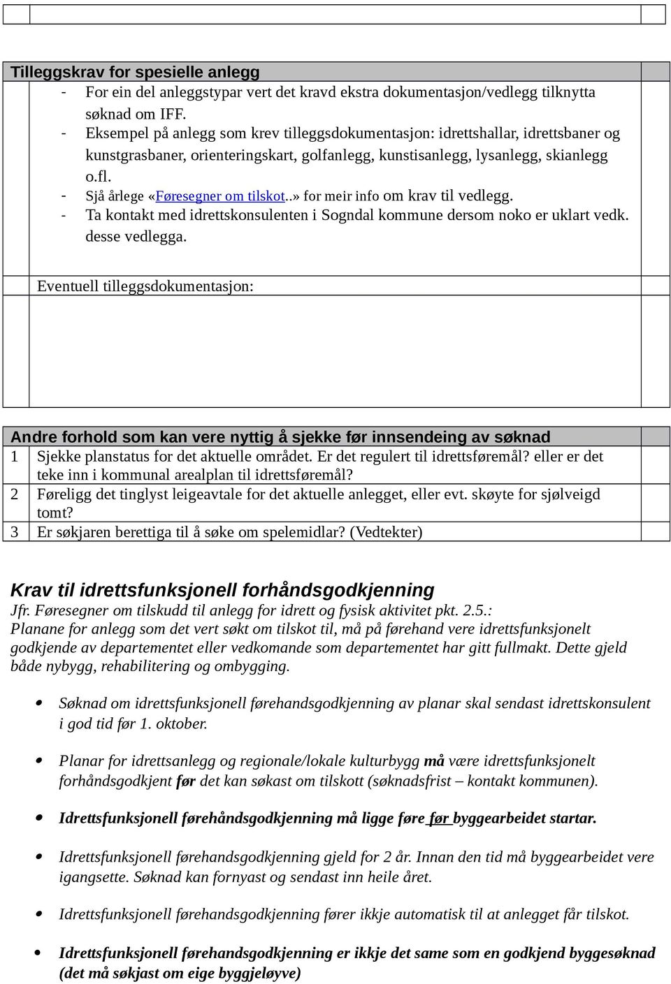 idrettskonsulenten i Sogndal kommune dersom noko er uklart vedk desse vedlegga Eventuell tilleggsdokumentasjon: Andre forhold som kan vere nyttig å sjekke før innsendeing av søknad 1 Sjekke