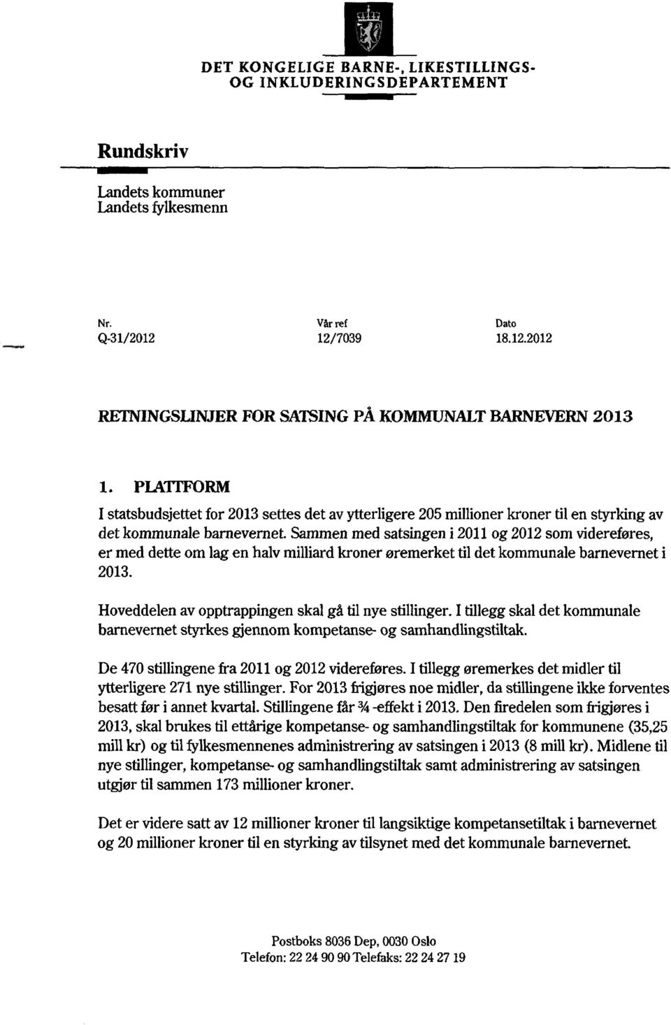 sammenmedsatsingeni 2011og2012somvidereføres, er meddetteomlagen halvmilard kronerøremerketildetkommunalebarneverneti 2013. I statsbudsjettet Hoveddelenavopptrappingenskalgåtilnyestillinger.