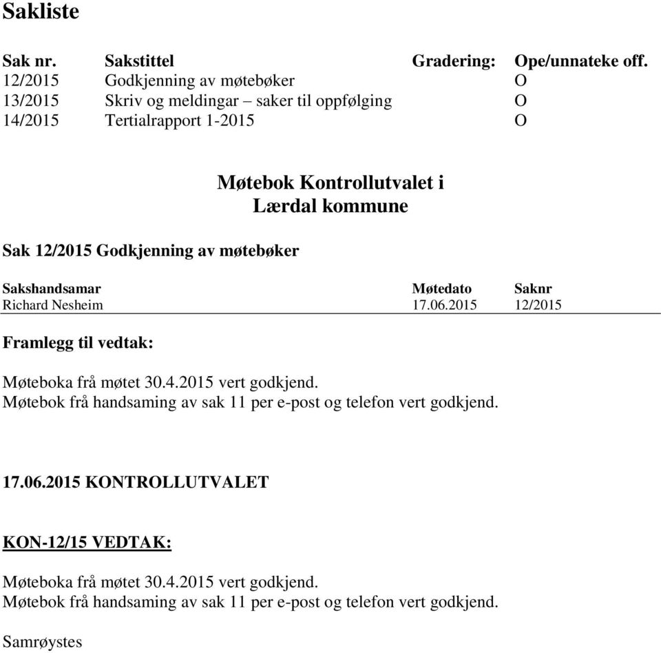 Godkjenning av møtebøker Møtebok Kontrollutvalet i Richard Nesheim 17.06.2015 12/2015 Møteboka frå møtet 30.4.2015 vert godkjend.