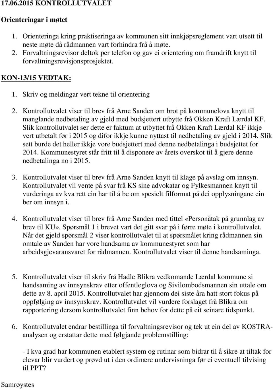 Kontrollutvalet viser til brev frå Arne Sanden om brot på kommunelova knytt til manglande nedbetaling av gjeld med budsjettert utbytte frå Okken Kraft Lærdal KF.