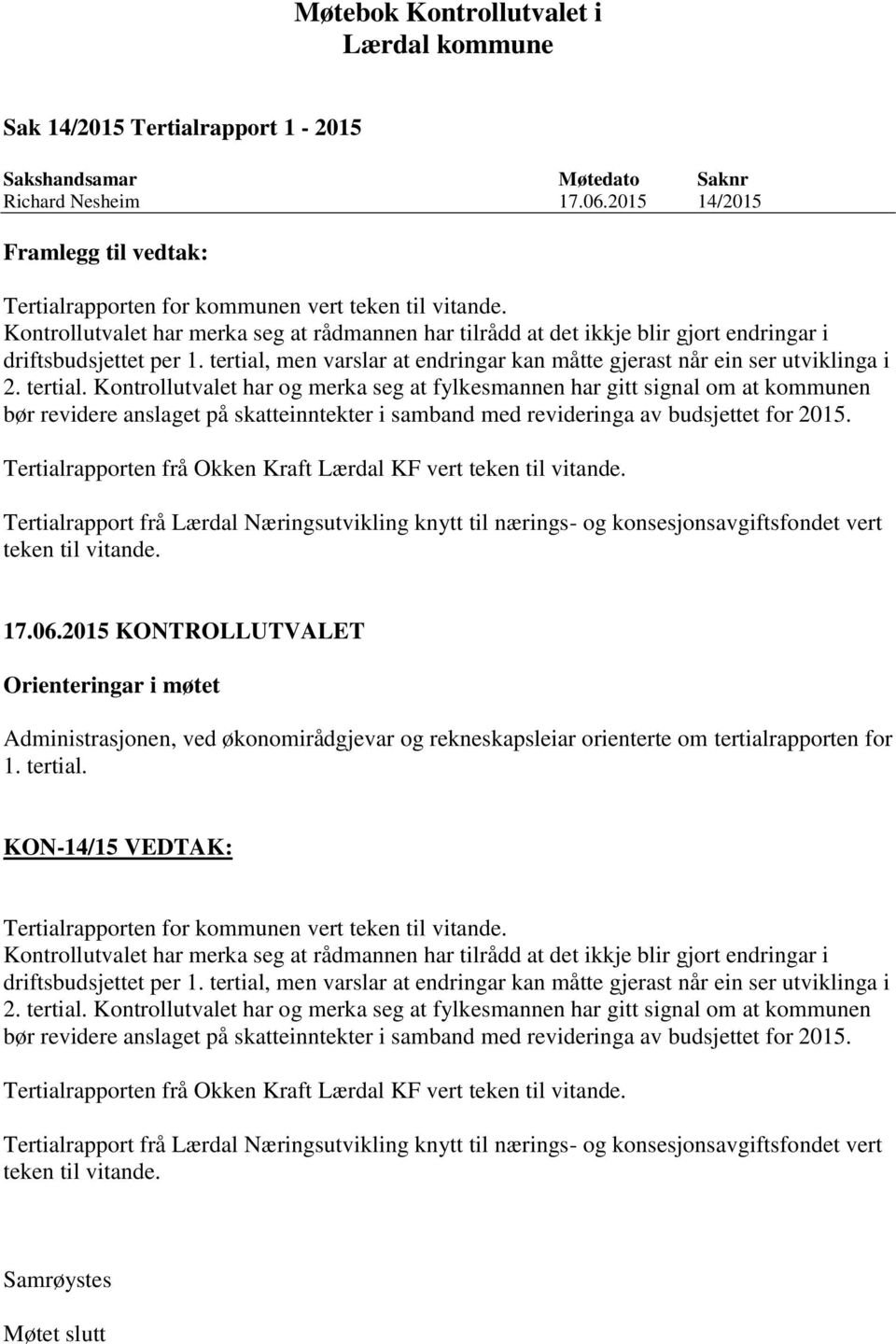 tertial. Kontrollutvalet har og merka seg at fylkesmannen har gitt signal om at kommunen bør revidere anslaget på skatteinntekter i samband med revideringa av budsjettet for 2015.