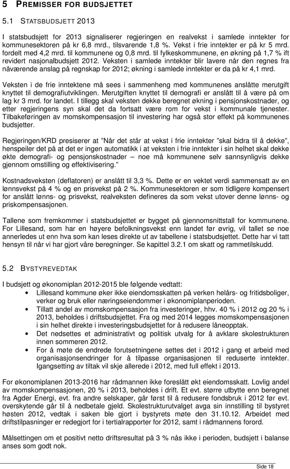 Veksten i samlede inntekter blir lavere når den regnes fra nåværende anslag på regnskap for 2012; økning i samlede inntekter er da på kr 4,1 mrd.