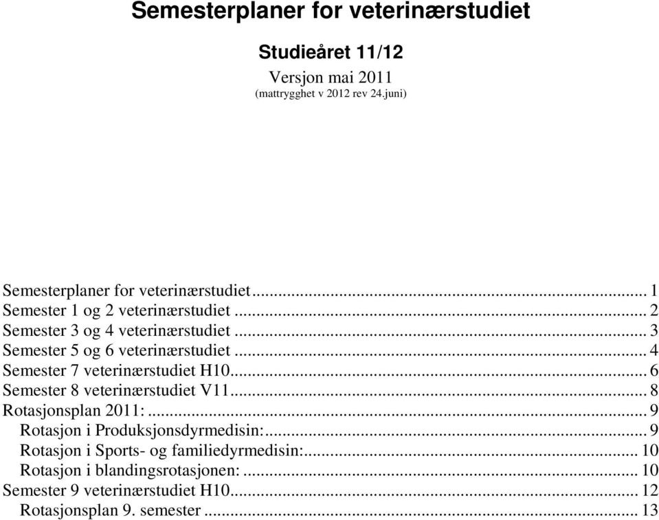 .. 3 Semester 5 og 6 veterinærstudiet... 4 Semester 7 veterinærstudiet H10... 6 Semester 8 veterinærstudiet V11... 8 Rotasjonsplan 2011:.