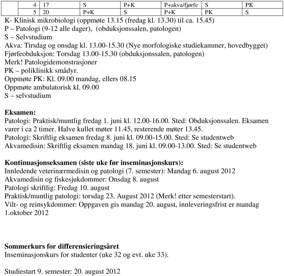 Patologidemonstrasjoner PK poliklinikk smådyr. Oppmøte PK: Kl. 09.00 mandag, ellers 08.15 Oppmøte ambulatorisk kl. 09.00 S selvstudium Eksamen: Patologi: Praktisk/muntlig fredag 1. juni kl. 12.00-16.