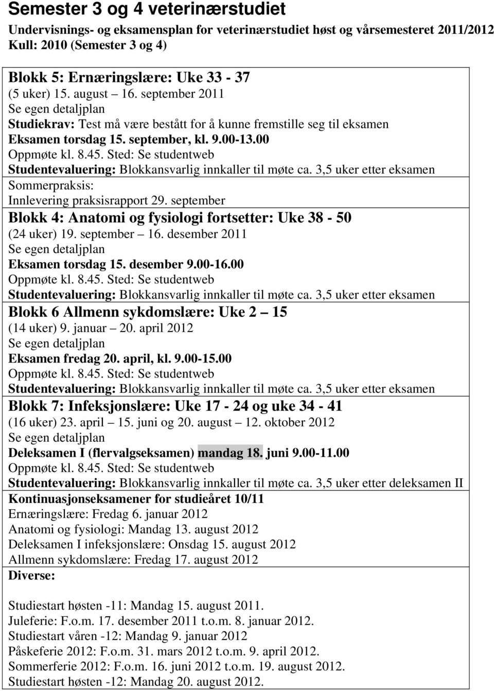 3,5 uker etter eksamen Sommerpraksis: Innlevering praksisrapport 29. september Blokk 4: Anatomi og fysiologi fortsetter: Uke 38-50 (24 uker) 19. september 16. desember 2011 Eksamen torsdag 15.