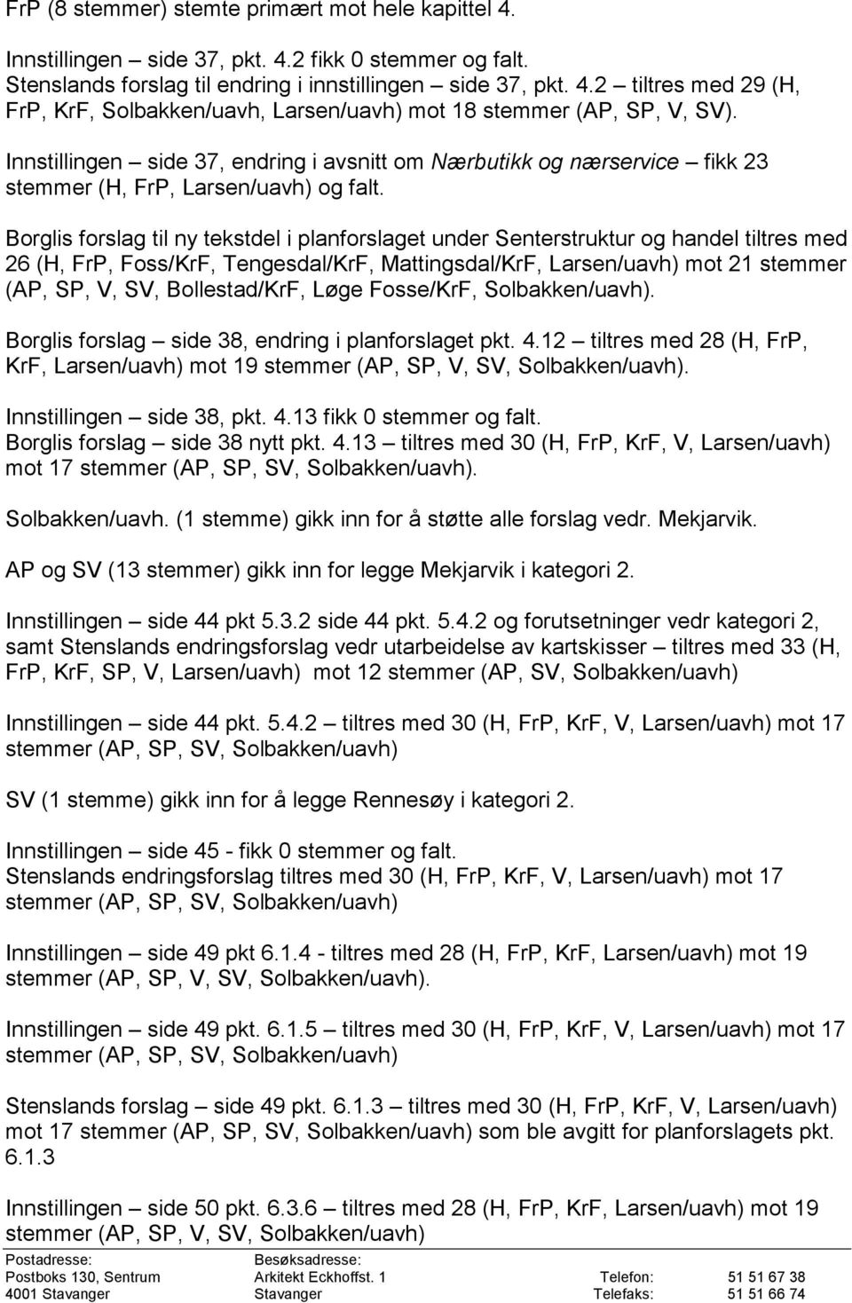 Borglis forslag til ny tekstdel i planforslaget under Senterstruktur og handel tiltres med 26 (H, FrP, Foss/KrF, Tengesdal/KrF, Mattingsdal/KrF, Larsen/uavh) mot 21 stemmer (AP, SP, V, SV,