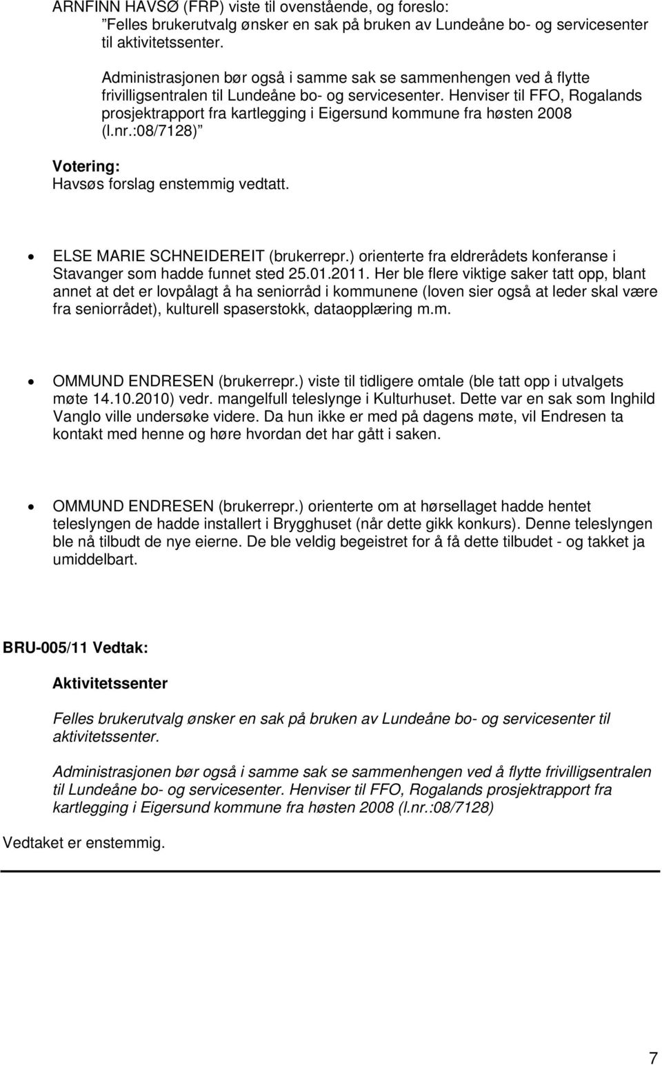 Henviser til FFO, Rogalands prosjektrapport fra kartlegging i Eigersund kommune fra høsten 2008 (l.nr.:08/7128) Havsøs forslag enstemmig vedtatt. ELSE MARIE SCHNEIDEREIT (brukerrepr.