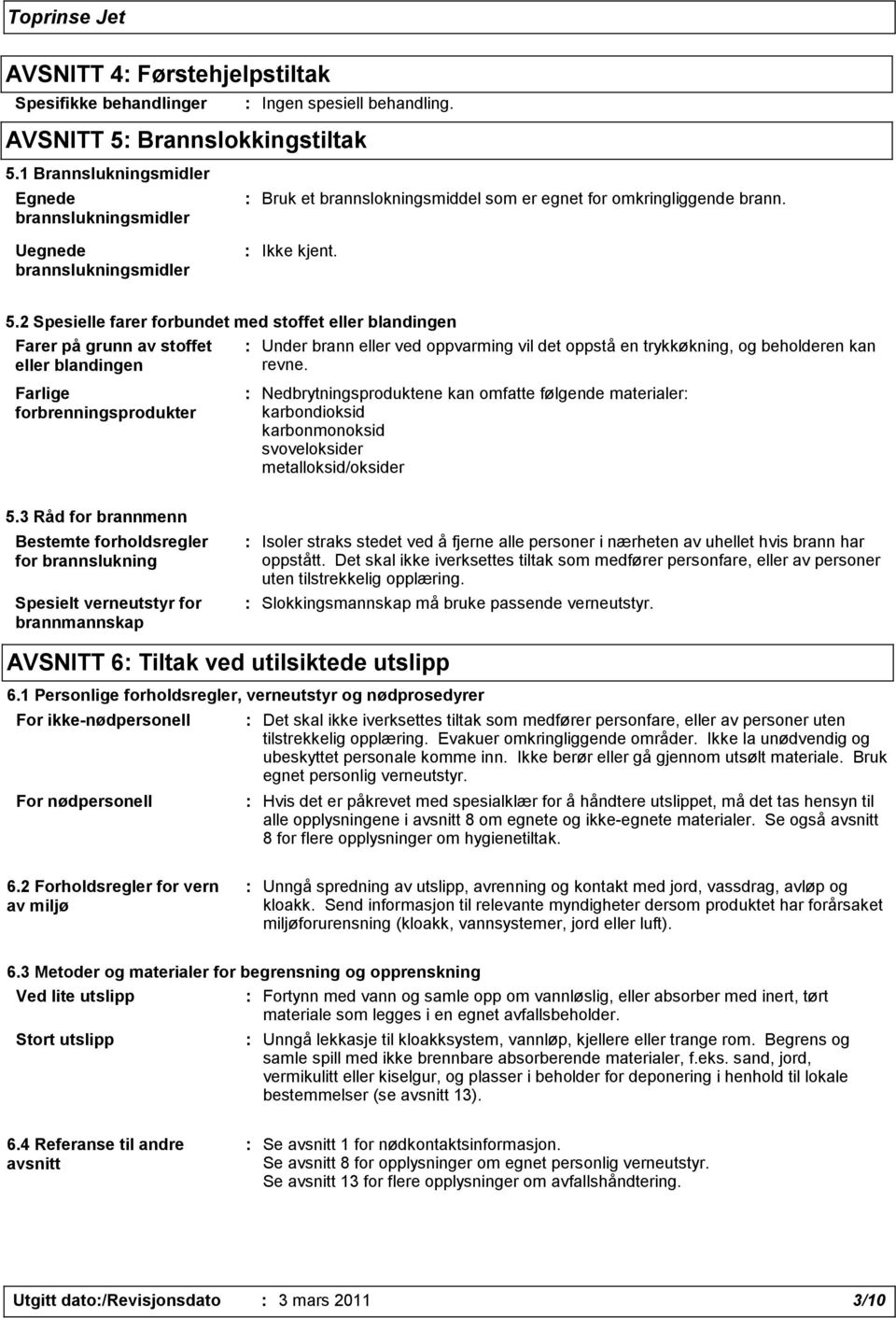 2 Spesielle farer forbundet med stoffet eller blandingen Farer på grunn av stoffet eller blandingen : Under brann eller ved oppvarming vil det oppstå en trykkøkning, og beholderen kan revne.