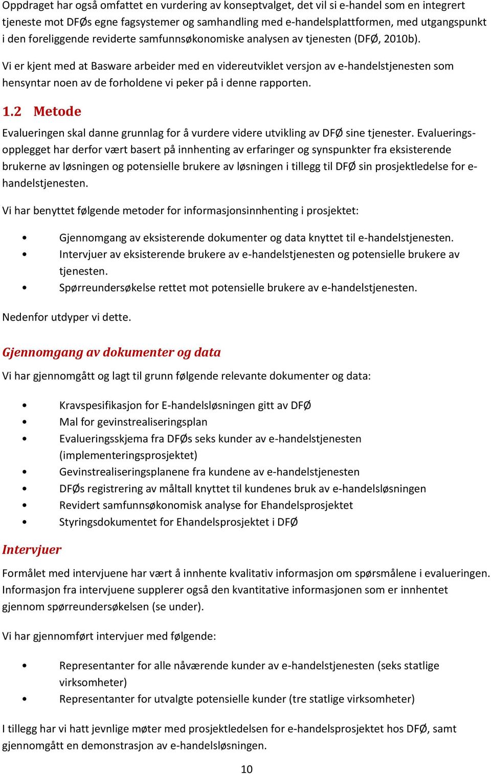 Vi er kjent med at Basware arbeider med en videreutviklet versjon av e-handelstjenesten som hensyntar noen av de forholdene vi peker på i denne rapporten. 1.