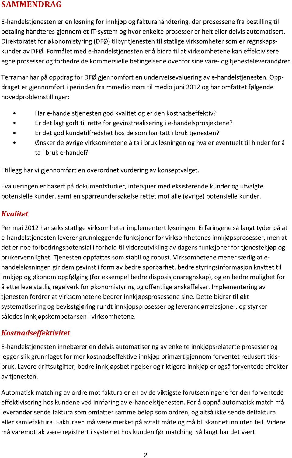 Formålet med e-handelstjenesten er å bidra til at virksomhetene kan effektivisere egne prosesser og forbedre de kommersielle betingelsene ovenfor sine vare- og tjenesteleverandører.